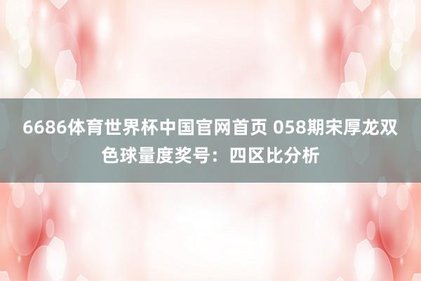 6686体育世界杯中国官网首页 058期宋厚龙双色球量度奖号:四区比分析