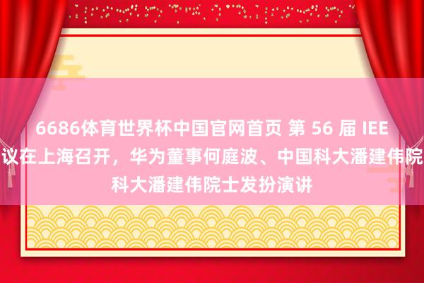 6686体育世界杯中国官网首页 第 56 届 IEEE ISCAS 会议在上海召开,华为董事何庭波、中国科大潘建伟院士发扮演讲