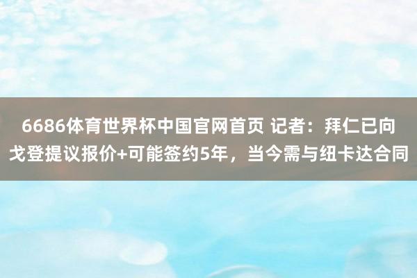 6686体育世界杯中国官网首页 记者:拜仁已向戈登提议报价+可能签约5年,当今需与纽卡达合同
