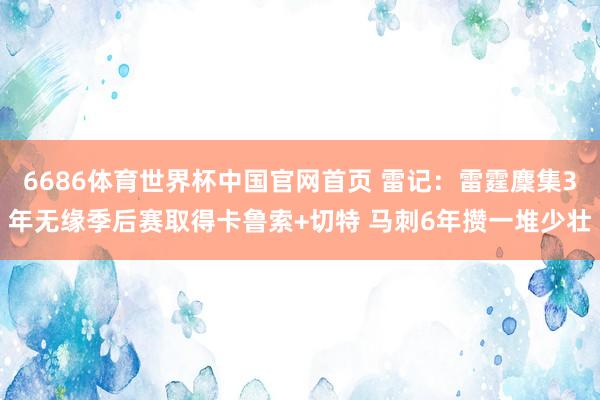 6686体育世界杯中国官网首页 雷记:雷霆麇集3年无缘季后赛取得卡鲁索+切特 马刺6年攒一堆少壮
