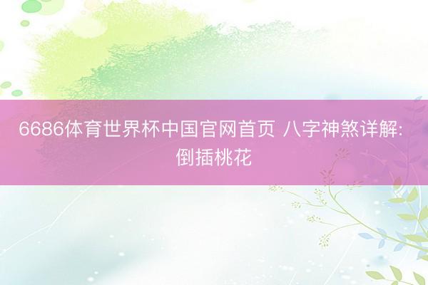 6686体育世界杯中国官网首页 八字神煞详解: 倒插桃花