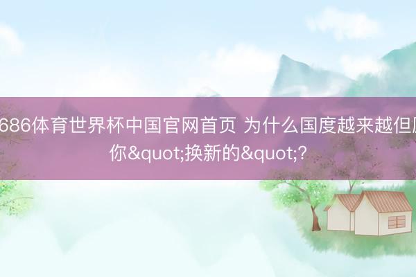6686体育世界杯中国官网首页 为什么国度越来越但愿你&am